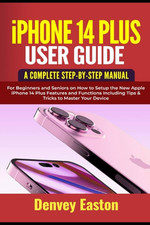 iPhone 14 Plus User Guide a Complete Step by Step Manual By Denvey Easton