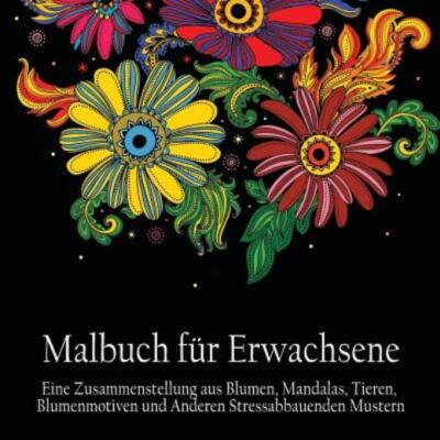 Malbuch Fur Erwachsene: Eine Zusammenstellung Aus Blumen, Mandalas, Tieren,...