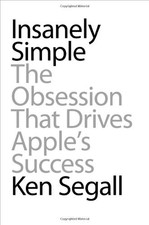 INSANELY SIMPLE: THE OBSESSION THAT DRIVES APPLE'S SUCCESS By Ken Segall *Mint*