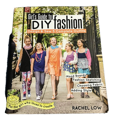 Girl's Guide to DIY Fashion: Design & Sew Five Complete Outfits by Rachel Low