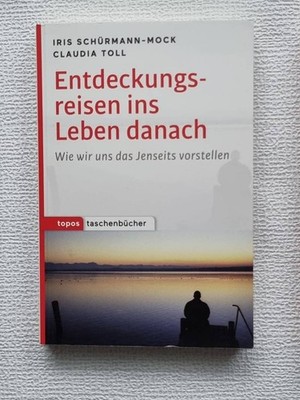 Entdeckungsreisen ins Leben danach von Iris Schürmann-Mock