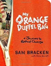 My Orange Duffel Bag : A Journey to Radical Change Sam, Garrett,