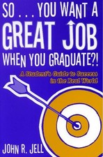 John R. Jell So...You Want a Great Job When Y...