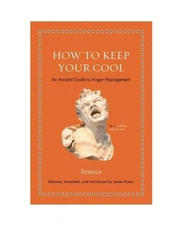 NEW: “How to Keep Your Cool: An Ancient Guide to Anger Management” by Seneca