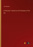 A Practical Treatise On The Diseases Of The Ear John Roosa