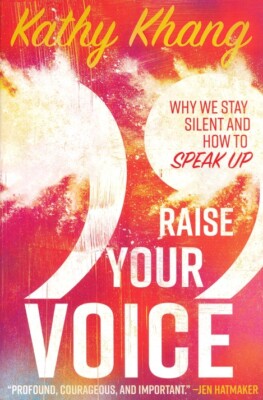 Raise Your Voice: Why We Stay Silent and How to Speak Up - Kathy Khang