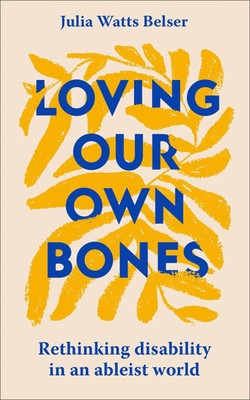 Loving Our Own Bones | Rethinking disability in an ableist world | Belser | Buch