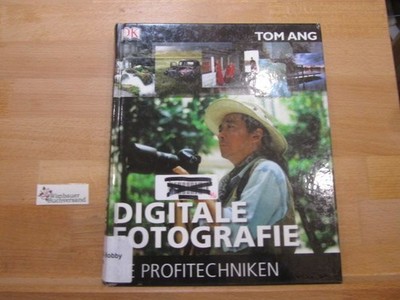 Digitale Fotografie : die Profitechniken. [Übers. Susanne Ochs. Red. Willfried B
