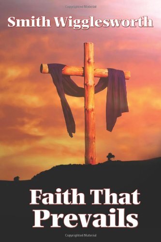 Faith That Prevails By Smith Wigglesworth. 9781604590609