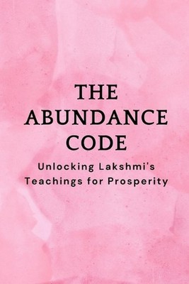 The Abundance Code: Unlocking Lakshmi's Teachings for Prosperity by Nichole Muir