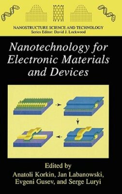 Nanotechnology for Electronic Materials and Devices by Anatoli Korkin: New