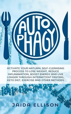 Autophagy: Activate Your Natural Self-Cleansing Process to Lose