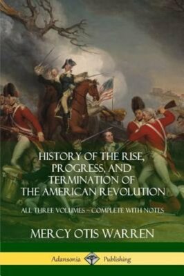 History of the Rise, Progress, and Termination of the American Revolution: All