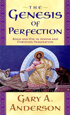 The Genesis of Perfection: Adam and Eve in Jewish and C -  NEW Gary A. Anderso 2