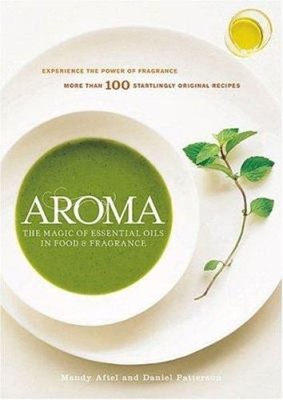 Aroma : The Magic of Essential Oils in Foods and Fragrance Hardco