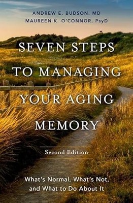Seven Steps to Managing Your Aging Memory: What's Normal, What's Not, and What t