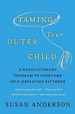 Taming Your Outer Child : A Revolutionary Program to Overcome Sel