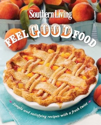 Southern Living Feel Good Food: Simple and Satisfying Recipes With a Fresh T...