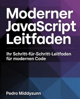 Moderner JavaScript-Leitfaden: Ihr Schritt-f?r-Schritt-Leitfaden f?r modernen Co