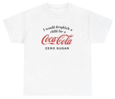 I Would Dropkick A Child For A Coca Cola Shirt Funny Zero Sugar Soda Humor Tee
