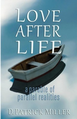Love After Life a parable of parallel realities David Patrick Miller Taschenbuch