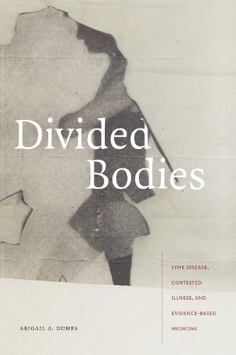 Divided Bodies – Lyme Disease, Contested Illness, and Evidence–Based Medicine