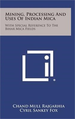Mining, Processing And Uses Of Indian Mica: With Special Reference To The Bihar