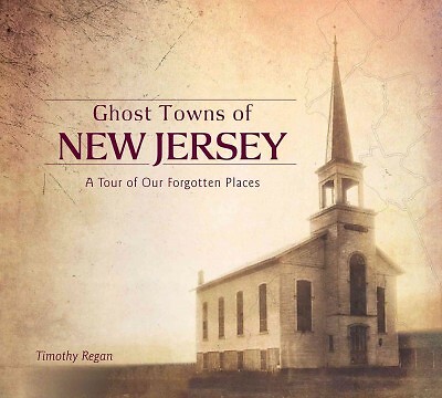 Ghost Towns of New Jersey : A Tour of Our Forgotten Places, Hardcover by Rega...