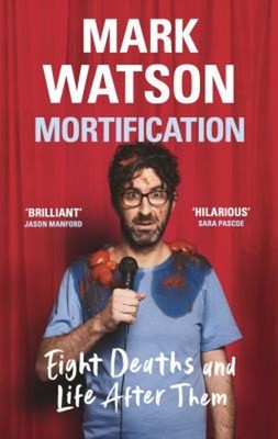 Mortification : Eight Deaths and Life after Them Hardcover Mark W