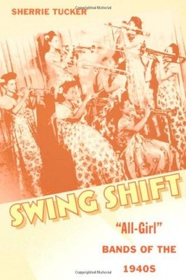 Swing Shift : ''All-Girl'' Bands of The 1940s Hardcover Sherrie Tuc