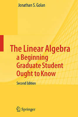 The Linear Algebra a Beginning Graduate Student Ought to Know by 