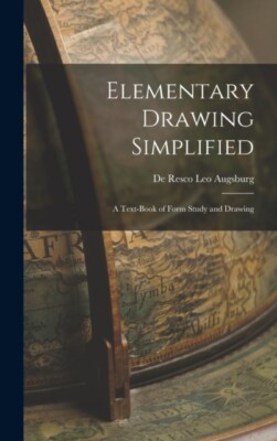 Resco Leo Augsburg - Elementary Drawing Simplified  A Text-book of For - X555z