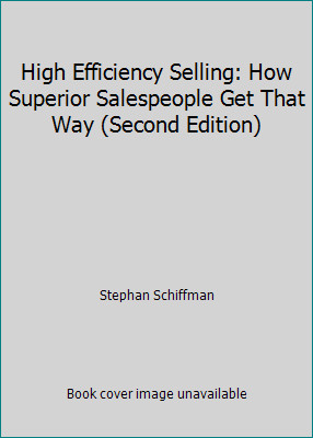 High Efficiency Selling: How Superior Salespeople Get That Way (Second Edition)