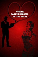 Online Dating Success in 5 Simple Steps: How to Create a Winning Profile and Get