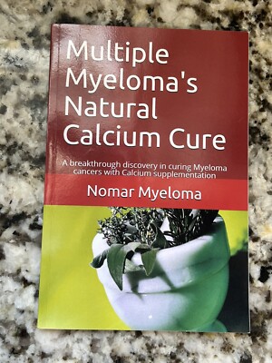Multiple Myeloma's Natural Calcium Cure: A breakthrough discovery in curing M...