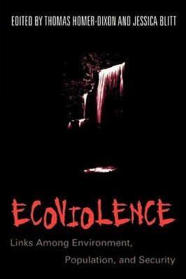 Ecoviolence: Links Among Environment, Population, and Security by Thomas Homer-D
