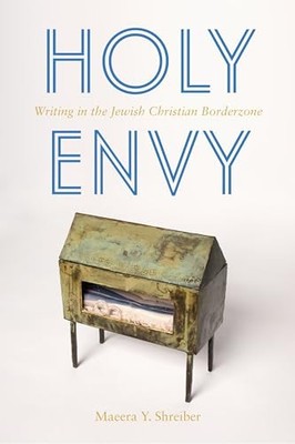 Holy Envy : Writing in the Jewish Christian Borderzone by Maeera Shreiber ...