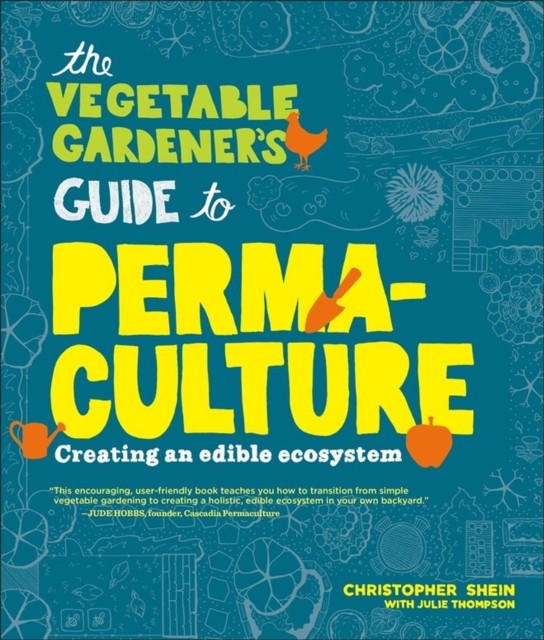 The Vegetable Gardener's Guide to Permaculture by Christopher Shein