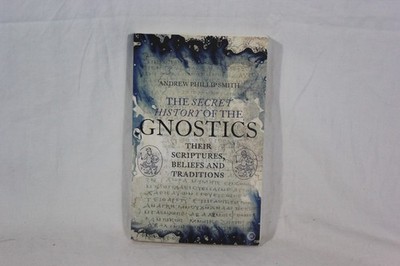 Secret History of the Gnostics : Their Scriptures, Beliefs and Traditions by...