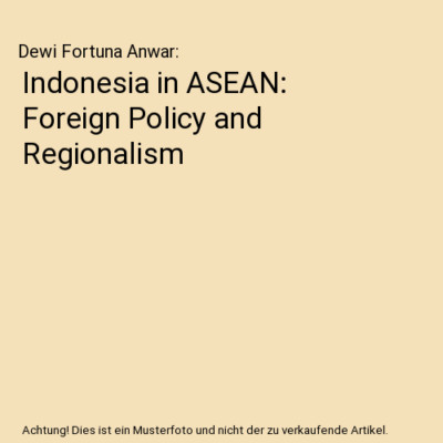 Indonesia in ASEAN: Foreign Policy and Regionalism, Dewi Fortuna Anwar