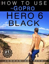 GoPro: How To Use The GoPro Hero 6 Black - Hetrick, Jordan