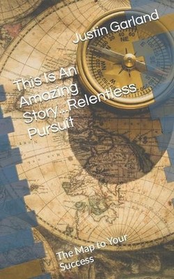 This Is An Amazing Story...Relentless Pursuit by Justin Travis Garland Paperback