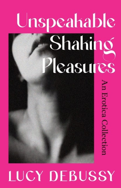 Unspeakable Shaking Pleasures by Lucy Debussy HARDBACK 9781398718869 - Image 4