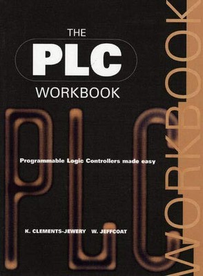 The Plc Workbook: Programmable Logic Controllers Made Easy