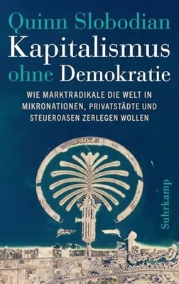 Kapitalismus ohne Demokratie: Wie Marktradikale die Welt Buch Suhrkamp Verlag