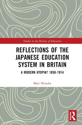 Reflections of the Japanese Education System in Britain: A Modern Utopia? 1858-1
