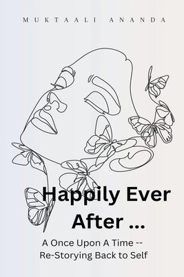 Muktaali Ananda | Happily Ever After ... A Once Upon A Time -- Re-Storying...