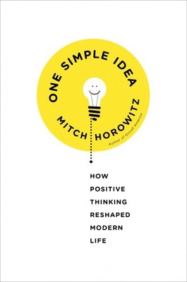 One Simple Idea: How Positive Thinking Reshaped Modern Life by Horowitz, Mitch