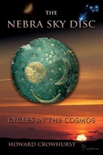 The Nebra Sky Disc: cycles in the cosmos by Howard Crowhurst Paperback Book