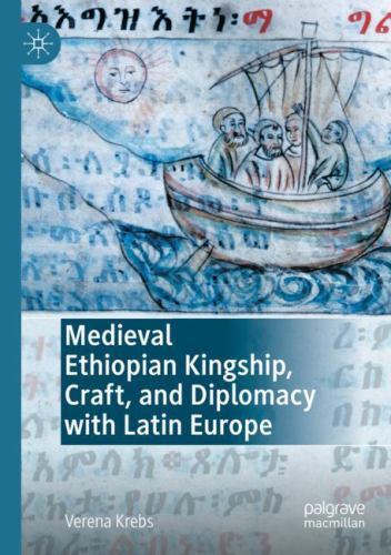 Medieval Ethiopian Kingship, Craft, And Diplomacy With Latin Europe Verena Krebs - Image 2